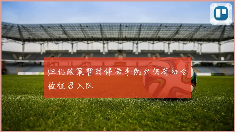 归化政策暂时停滞李凯尔仍有机会被征召入队