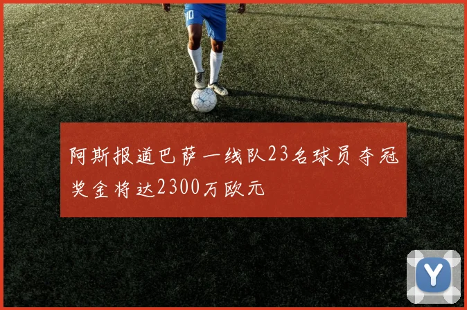 阿斯报道巴萨一线队23名球员夺冠奖金将达2300万欧元