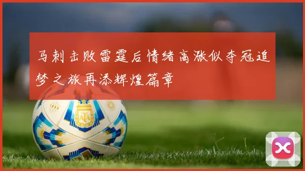 马刺击败雷霆后情绪高涨似夺冠追梦之旅再添辉煌篇章