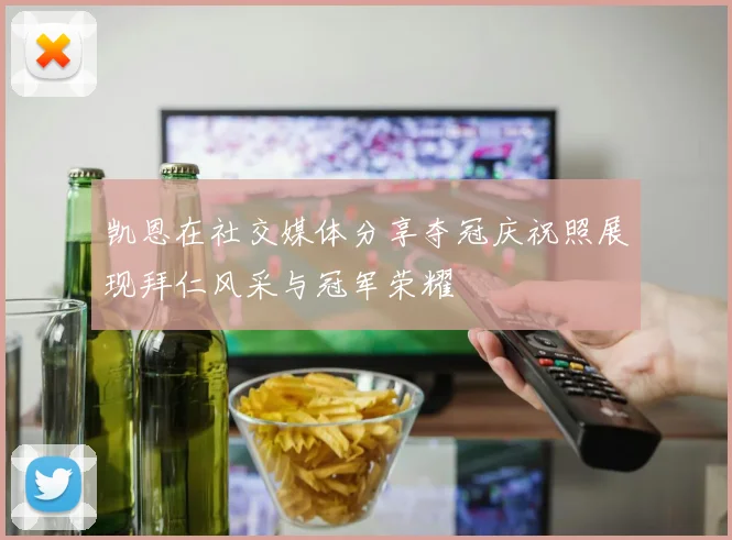 凯恩在社交媒体分享夺冠庆祝照展现拜仁风采与冠军荣耀